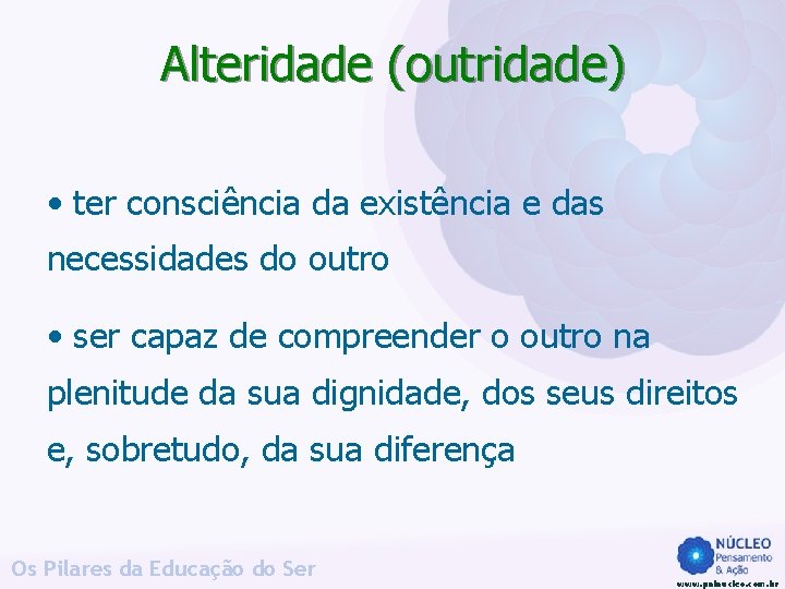 Alteridade (outridade) • ter consciência da existência e das necessidades do outro • ser Alteridade (outridade) • ter consciência da existência e das necessidades do outro • ser