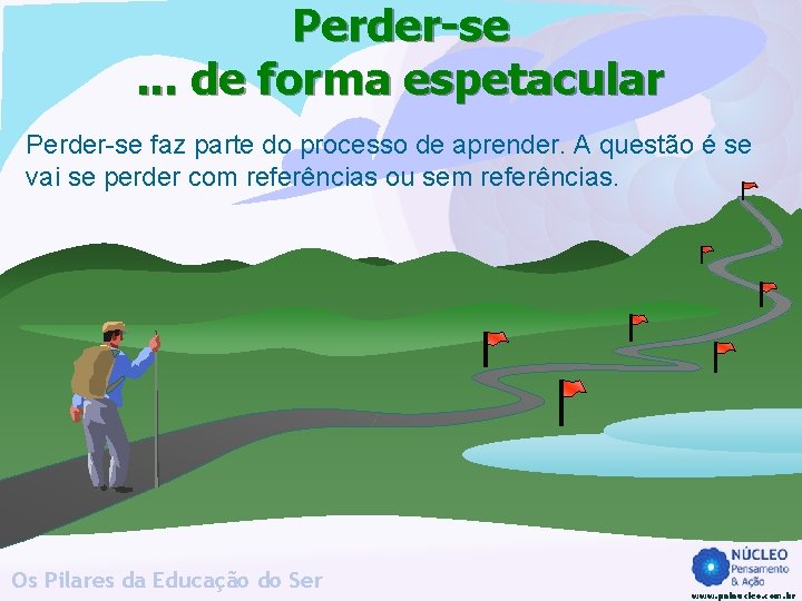 Perder-se. . . de forma espetacular Perder-se faz parte do processo de aprender. A Perder-se. . . de forma espetacular Perder-se faz parte do processo de aprender. A