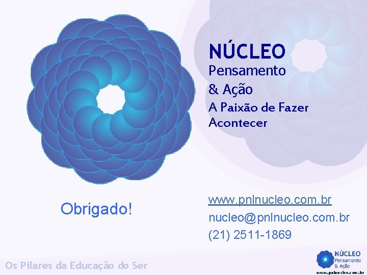NÚCLEO Pensamento & Ação A Paixão de Fazer Acontecer Obrigado! Os Pilares da Educação NÚCLEO Pensamento & Ação A Paixão de Fazer Acontecer Obrigado! Os Pilares da Educação