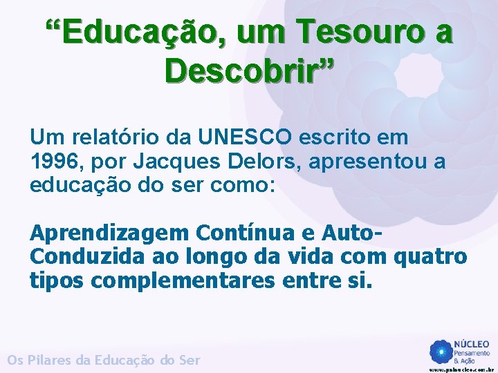 “Educação, um Tesouro a Descobrir” Um relatório da UNESCO escrito em 1996, por Jacques “Educação, um Tesouro a Descobrir” Um relatório da UNESCO escrito em 1996, por Jacques