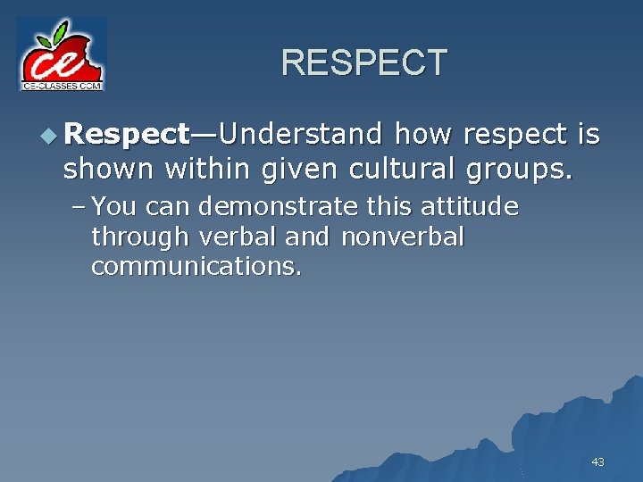 RESPECT u Respect—Understand how respect is shown within given cultural groups. – You can