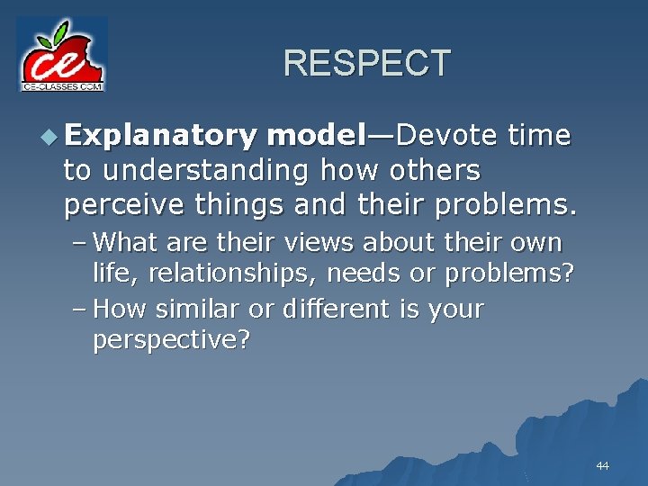 RESPECT u Explanatory model—Devote time to understanding how others perceive things and their problems.