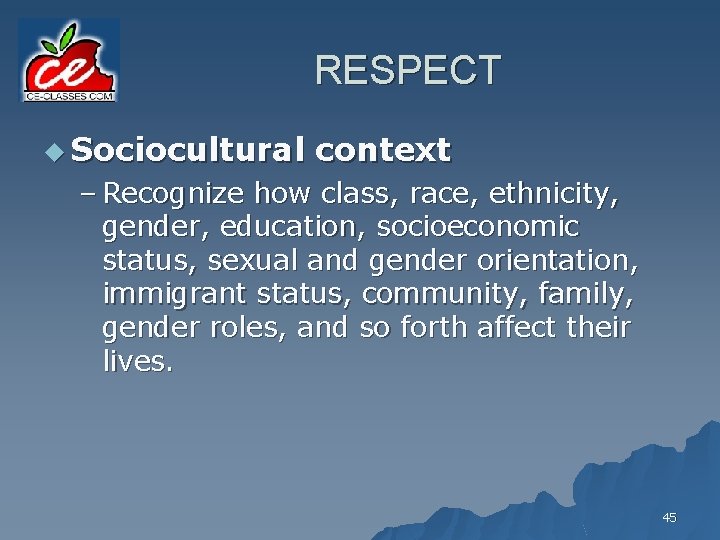 RESPECT u Sociocultural context – Recognize how class, race, ethnicity, gender, education, socioeconomic status,