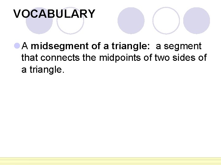 VOCABULARY l A midsegment of a triangle: a segment that connects the midpoints of VOCABULARY l A midsegment of a triangle: a segment that connects the midpoints of