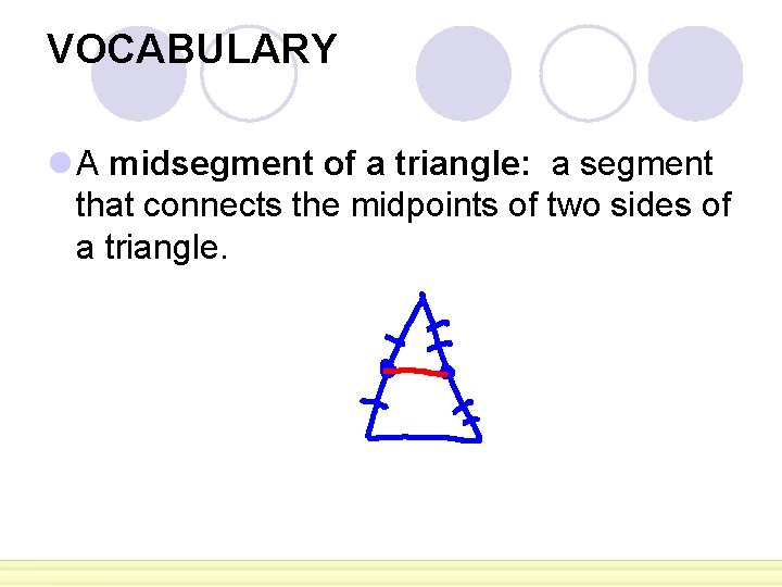 VOCABULARY l A midsegment of a triangle: a segment that connects the midpoints of VOCABULARY l A midsegment of a triangle: a segment that connects the midpoints of