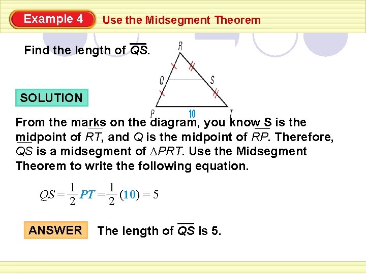 Example 4 Use the Midsegment Theorem Find the length of QS. SOLUTION From the Example 4 Use the Midsegment Theorem Find the length of QS. SOLUTION From the