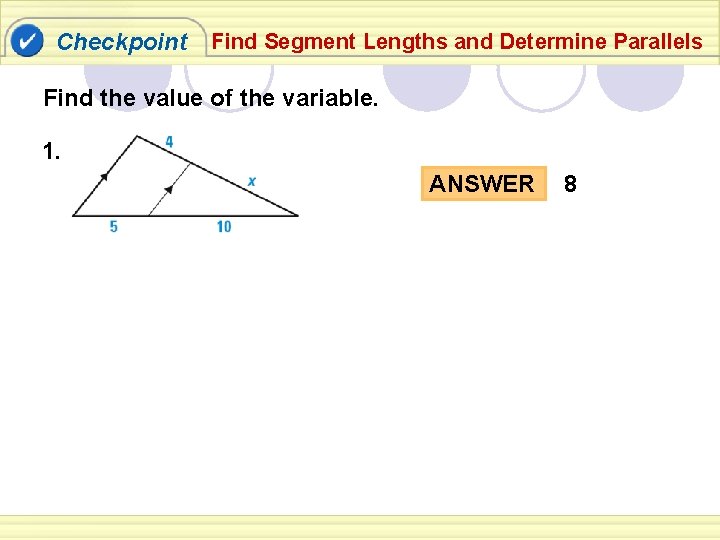 Checkpoint Find Segment Lengths and Determine Parallels Find the value of the variable. 1. Checkpoint Find Segment Lengths and Determine Parallels Find the value of the variable. 1.