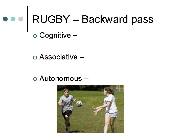 RUGBY – Backward pass ¢ Cognitive – ¢ Associative – ¢ Autonomous – 