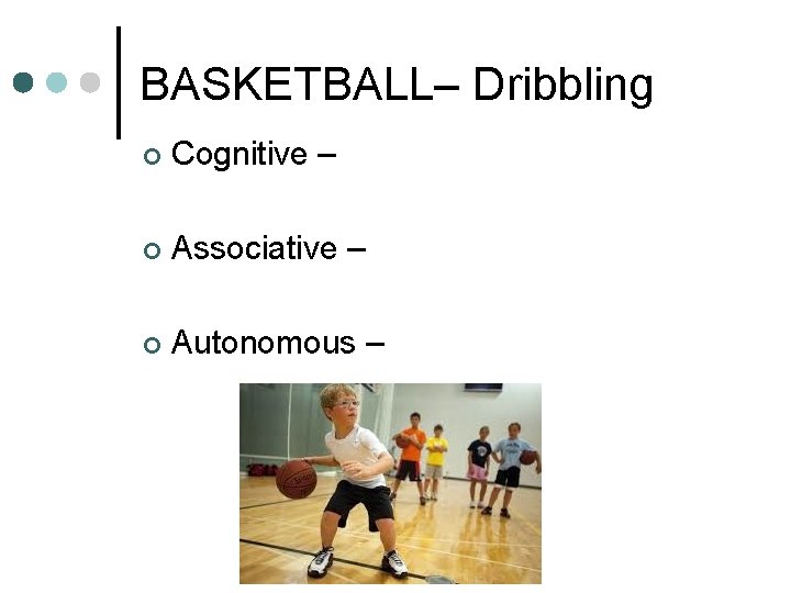 BASKETBALL– Dribbling ¢ Cognitive – ¢ Associative – ¢ Autonomous – 