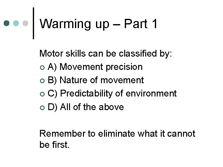 Warming up – Part 1 Motor skills can be classified by: ¢ A) Movement