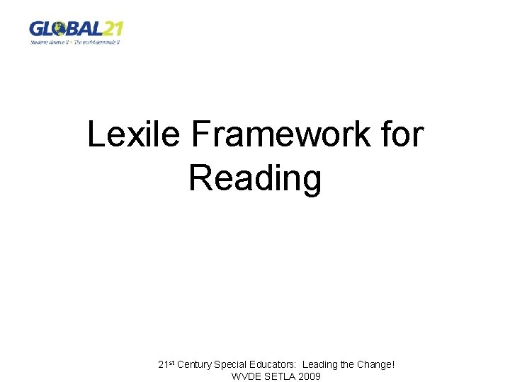 Lexile Framework for Reading 21 st Century Special Educators: Leading the Change! WVDE SETLA