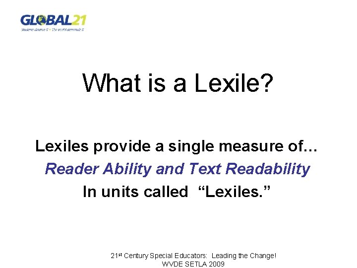What is a Lexile? Lexiles provide a single measure of… Reader Ability and Text