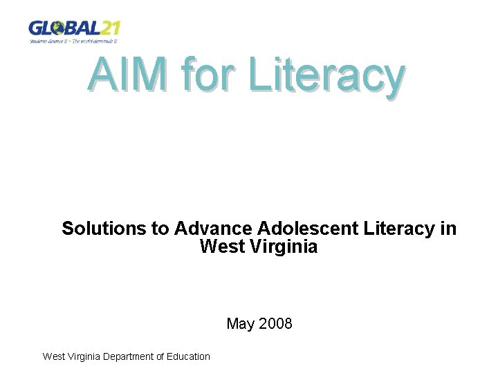 AIM for Literacy Solutions to Advance Adolescent Literacy in West Virginia May 2008 West