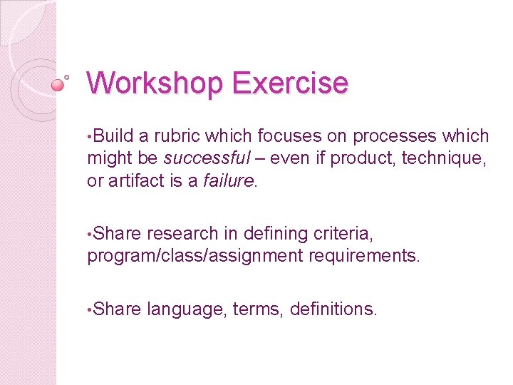 Workshop Exercise • Build a rubric which focuses on processes which might be successful