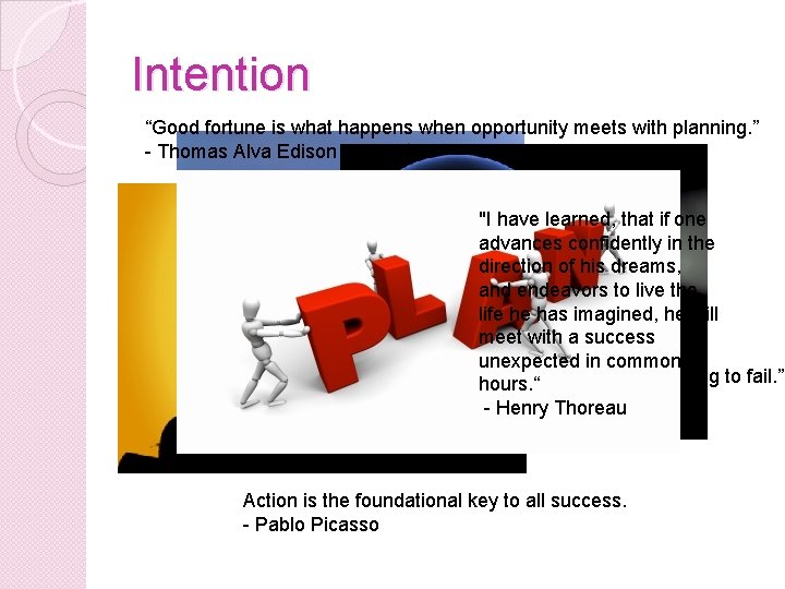 Intention “Good fortune is what happens when opportunity meets with planning. ” - Thomas