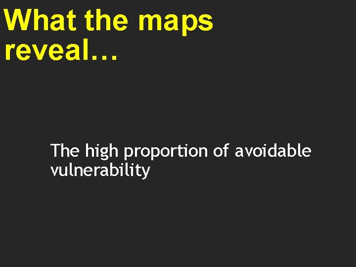 What the maps reveal… The high proportion of avoidable vulnerability 