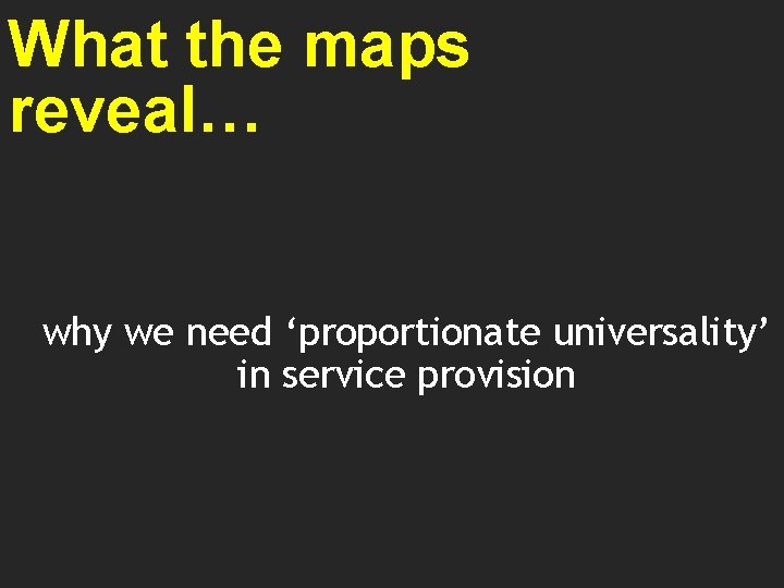 What the maps reveal… why we need ‘proportionate universality’ in service provision 