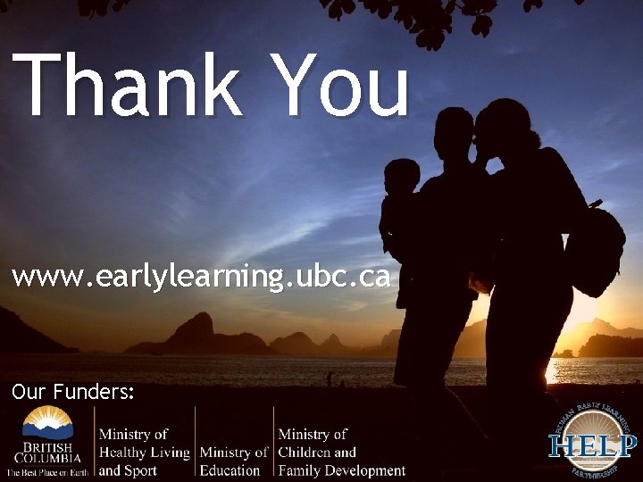 Thank You www. earlylearning. ubc. ca Our Funders: 