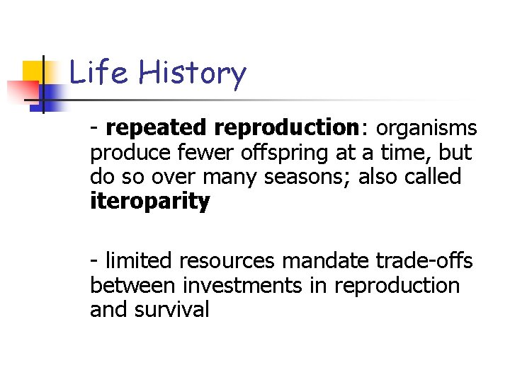 Life History - repeated reproduction: organisms produce fewer offspring at a time, but do Life History - repeated reproduction: organisms produce fewer offspring at a time, but do
