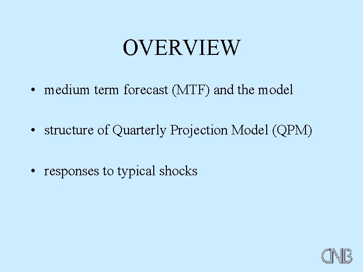 OVERVIEW • medium term forecast (MTF) and the model • structure of Quarterly Projection