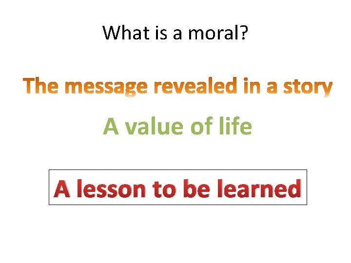 What is a moral? A value of life A lesson to be learned 