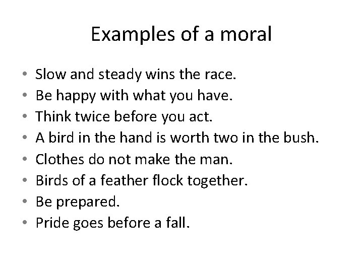 Examples of a moral • • Slow and steady wins the race. Be happy