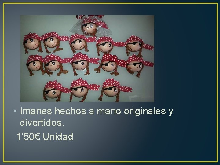  • Imanes hechos a mano originales y divertidos. 1’ 50€ Unidad 