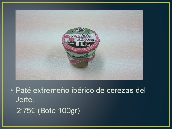  • Paté extremeño ibérico de cerezas del Jerte. 2’ 75€ (Bote 100 gr)