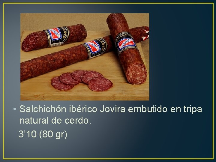  • Salchichón ibérico Jovira embutido en tripa natural de cerdo. 3’ 10 (80