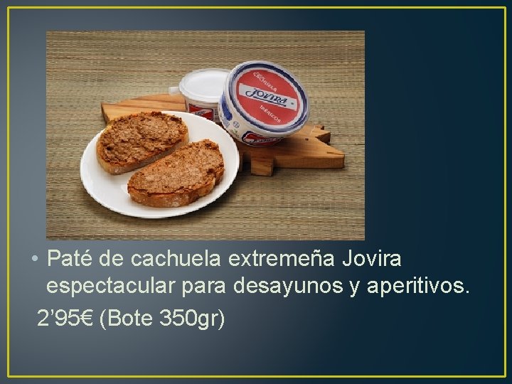  • Paté de cachuela extremeña Jovira espectacular para desayunos y aperitivos. 2’ 95€