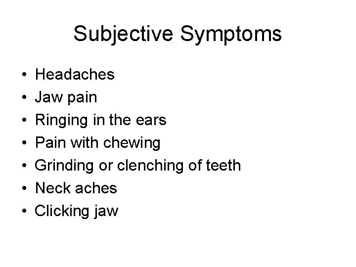 Subjective Symptoms • • Headaches Jaw pain Ringing in the ears Pain with chewing