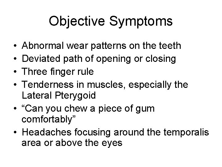 Objective Symptoms • • Abnormal wear patterns on the teeth Deviated path of opening