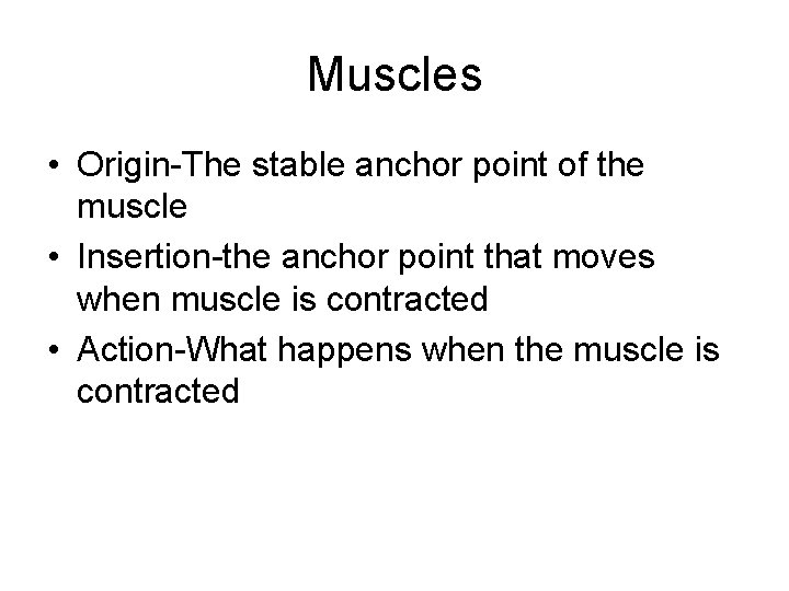 Muscles • Origin-The stable anchor point of the muscle • Insertion-the anchor point that