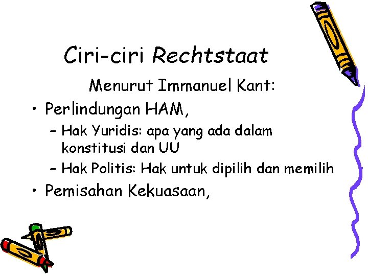 Ciri-ciri Rechtstaat Menurut Immanuel Kant: • Perlindungan HAM, – Hak Yuridis: apa yang ada