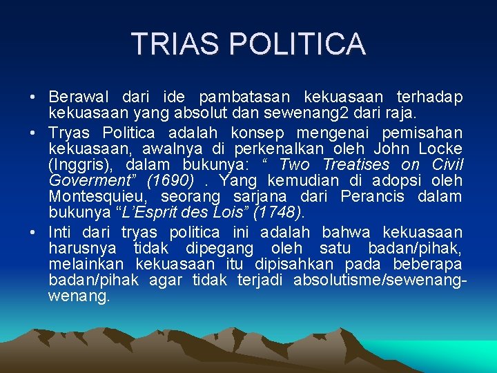 TRIAS POLITICA • Berawal dari ide pambatasan kekuasaan terhadap kekuasaan yang absolut dan sewenang