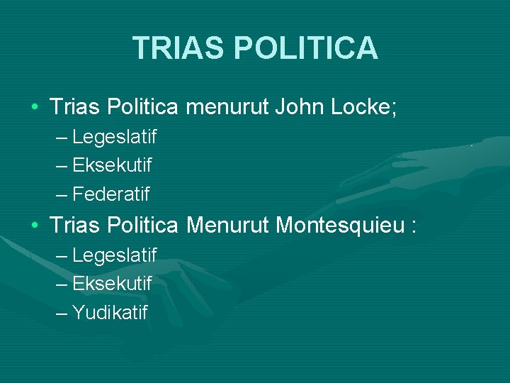 TRIAS POLITICA • Trias Politica menurut John Locke; – Legeslatif – Eksekutif – Federatif