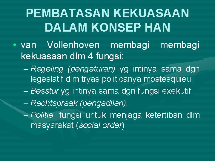 PEMBATASAN KEKUASAAN DALAM KONSEP HAN • van Vollenhoven membagi kekuasaan dlm 4 fungsi: membagi