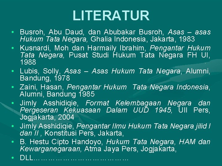 LITERATUR • Busroh, Abu Daud, dan Abubakar Busroh, Asas – asas Hukum Tata Negara,