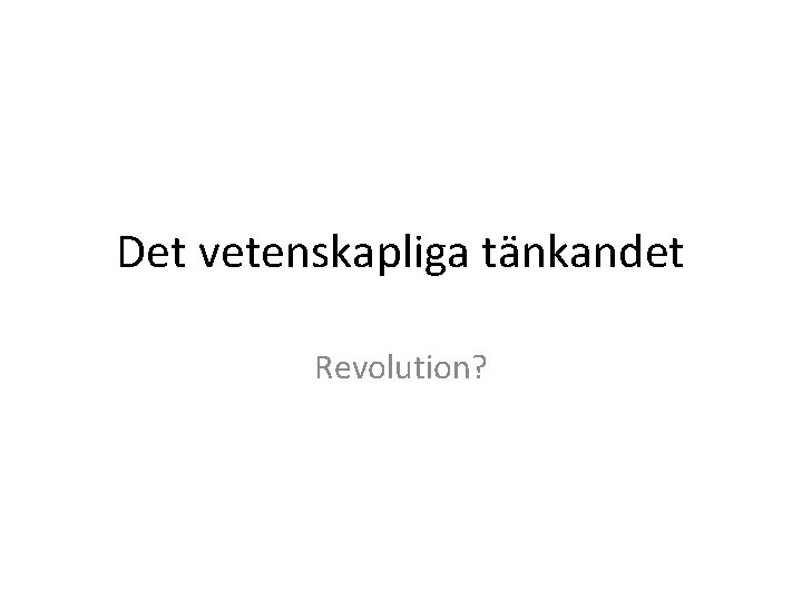 Det vetenskapliga tänkandet Revolution? 