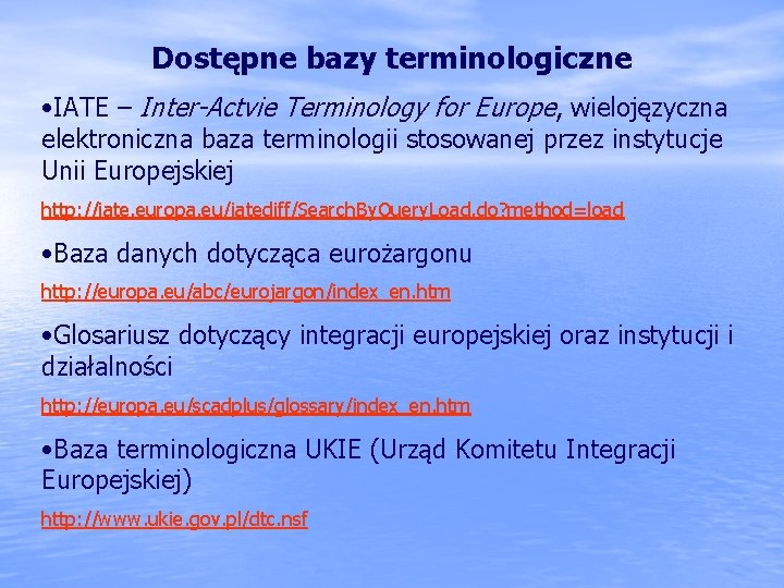 Dostępne bazy terminologiczne • IATE – Inter-Actvie Terminology for Europe, wielojęzyczna elektroniczna baza terminologii