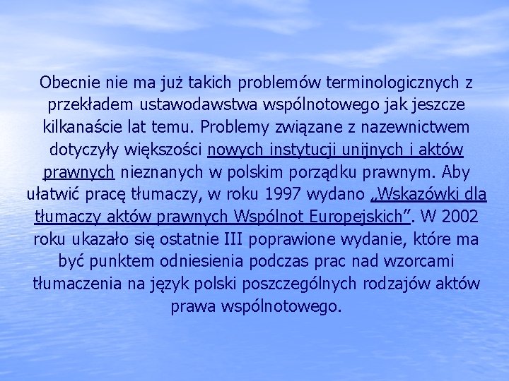 Obecnie ma już takich problemów terminologicznych z przekładem ustawodawstwa wspólnotowego jak jeszcze kilkanaście lat Obecnie ma już takich problemów terminologicznych z przekładem ustawodawstwa wspólnotowego jak jeszcze kilkanaście lat
