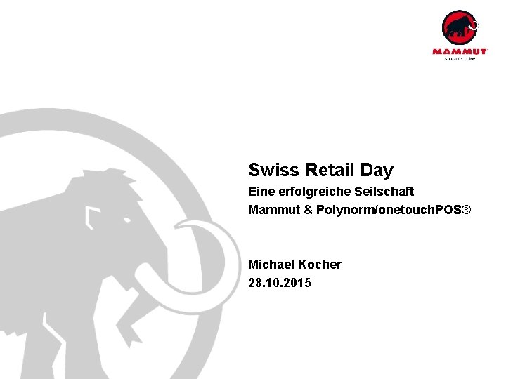 Swiss Retail Day Eine erfolgreiche Seilschaft Mammut & Polynorm/onetouch. POS® Michael Kocher 28. 10.