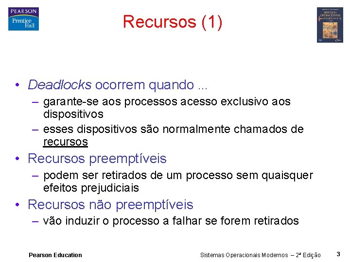 Recursos (1) • Deadlocks ocorrem quando … – garante-se aos processos acesso exclusivo aos