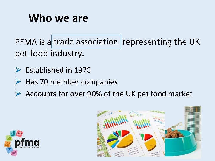 Who we are PFMA is a tradeassociation representing the UK pet food industry. Ø