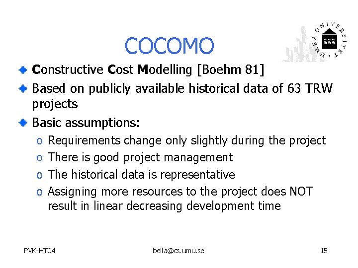 COCOMO Constructive Cost Modelling [Boehm 81] Based on publicly available historical data of 63