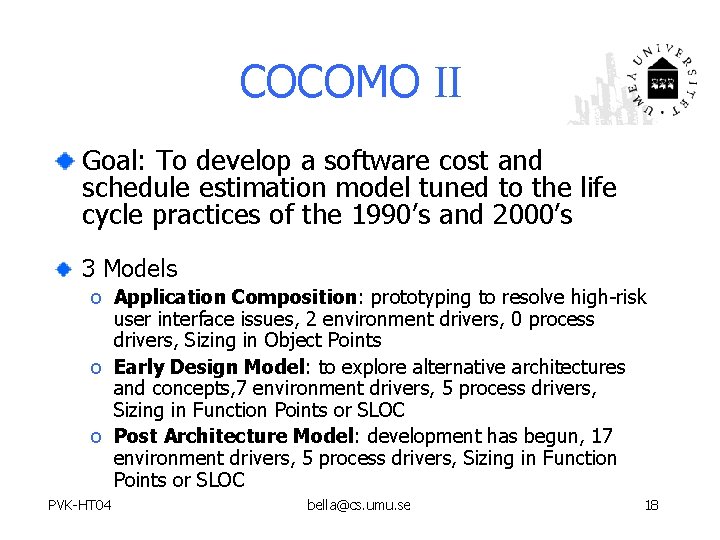 COCOMO II Goal: To develop a software cost and schedule estimation model tuned to