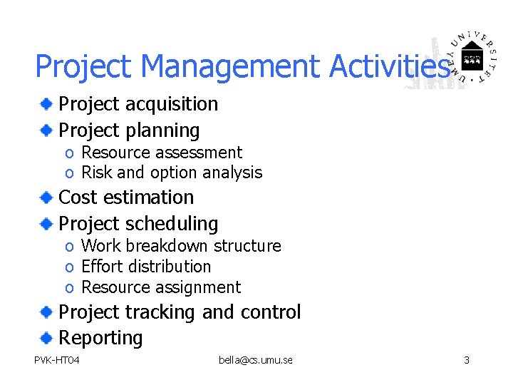 Project Management Activities Project acquisition Project planning o Resource assessment o Risk and option