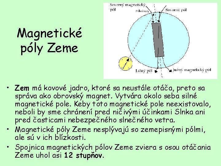 Magnetické póly Zeme • Zem má kovové jadro, ktoré sa neustále otáča, preto sa