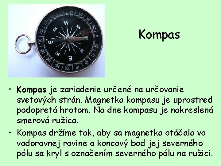 Kompas • Kompas je zariadenie určené na určovanie svetových strán. Magnetka kompasu je uprostred
