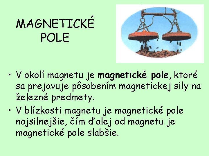 MAGNETICKÉ POLE • V okolí magnetu je magnetické pole, ktoré sa prejavuje pôsobením magnetickej
